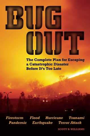 Bug Out: The Complete Plan for Escaping a Catastrophic Disaster Before It’s Too Late