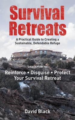 Survival Retreats: A Practical Guide to Creating a Sustainable, Defendable Refuge