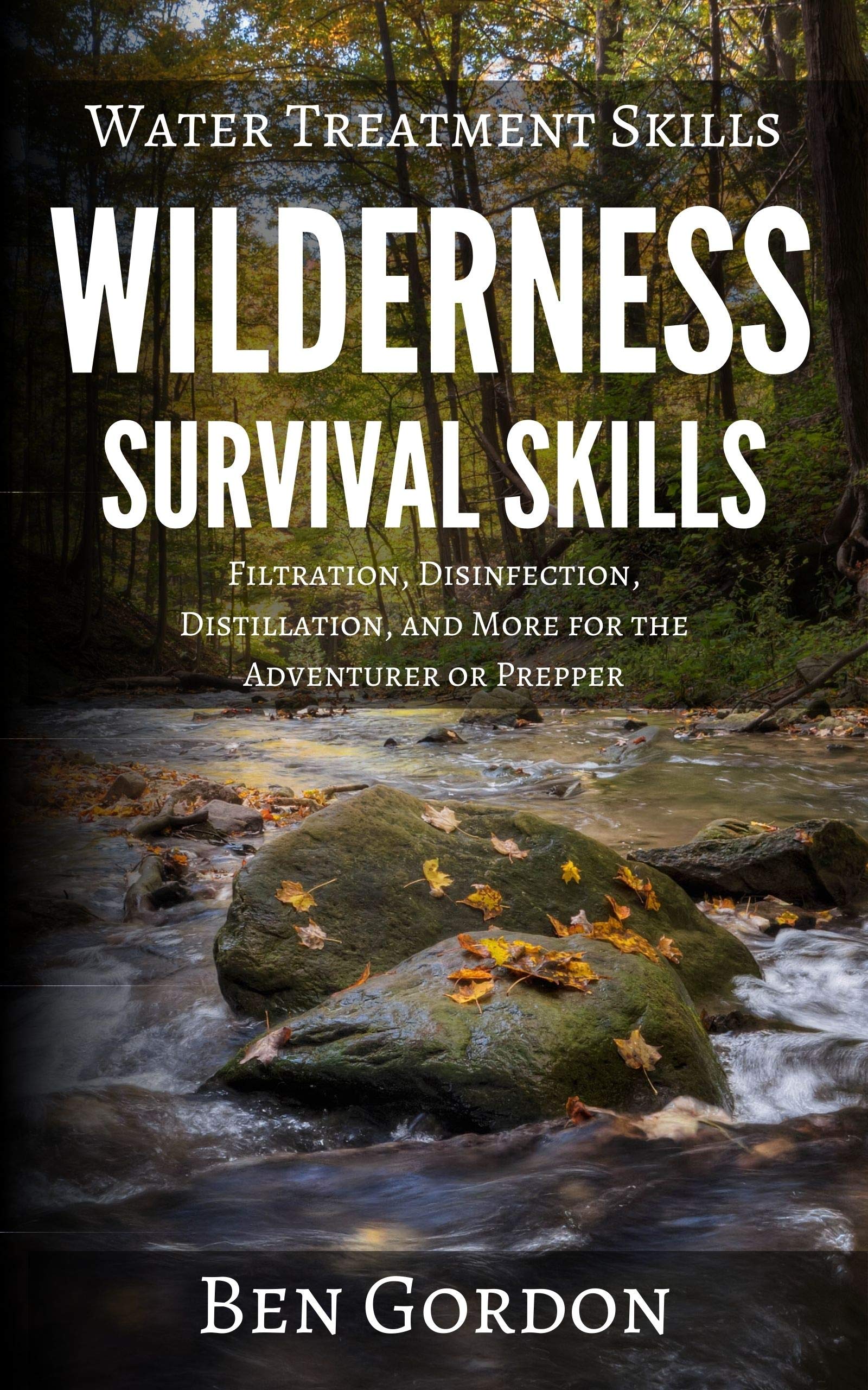 Water Treatment Skills: Filtration, Disinfection, Distillation, and More for the Adventurer or Prepper