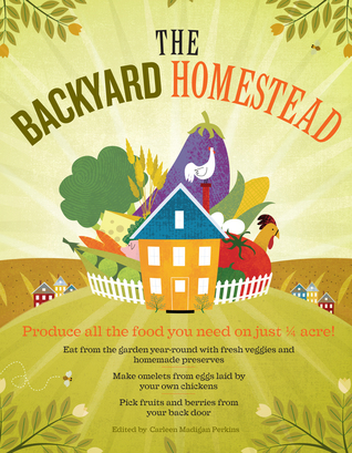 The Backyard Homestead: Produce all the food you need on just a quarter acre!